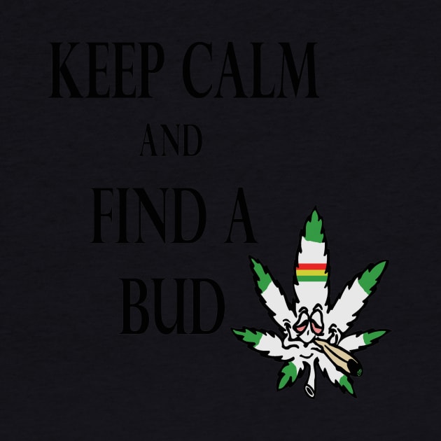 Keep Calm & Find A Bud by JimmyG